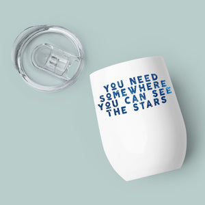 You need somewhere you can see the stars - Wine Tumbler